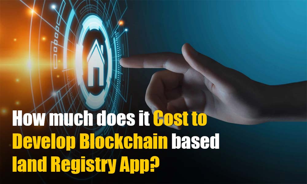 How Much Does it Cost to Develop a Blockchain-Based Land Registry App? | ReapMind